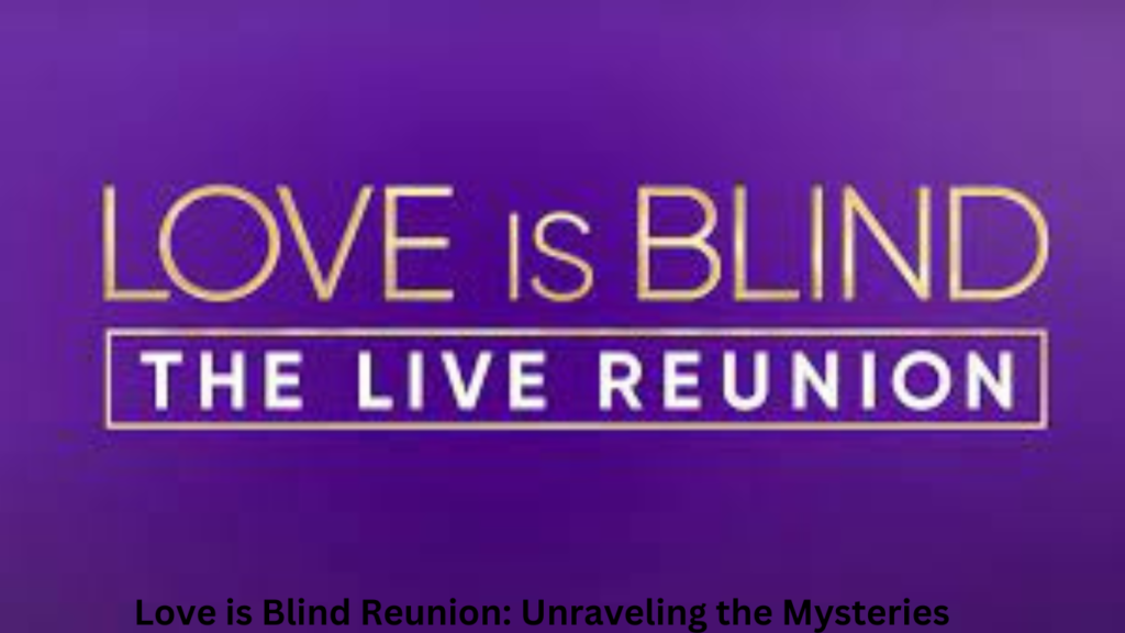 Love is Blind Reunion: Unraveling the Mysteries